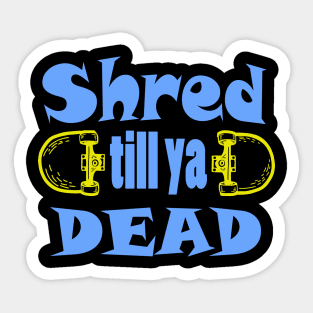 Shred till ya dead Sticker